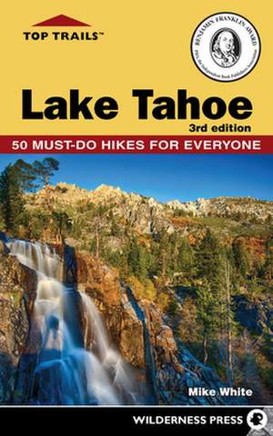 Top Trails: Lake Tahoe: Must-Do Hikes for Everyone de Mike White