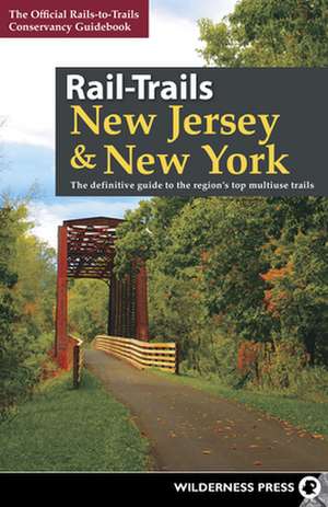 Rail-Trails New Jersey & New York: The Definitive Guide to the Region's Top Multiuse Trails de Rails-to-Trails Conservancy