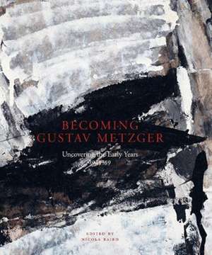 Becoming Gustav Metzger: The Unknown Early Years 1945-59