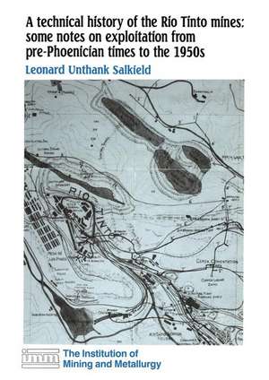 A technical history of the Rio Tinto mines: some notes on exploitation from pre-Phoenician times to the 1950s de L. U. Salkield