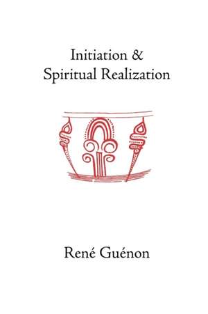 Initiation and Spiritual Realization de Rene Guenon