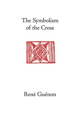 The Symbolism of the Cross de Rene Guenon