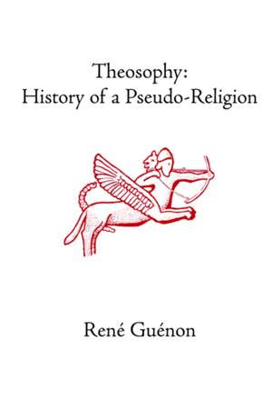 Theosophy: History of a Pseudo-Religion de Rene Guenon