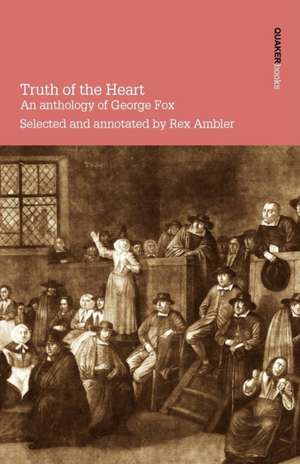 Truth of the Heart. an Anthology of George Fox de Rex Ambler