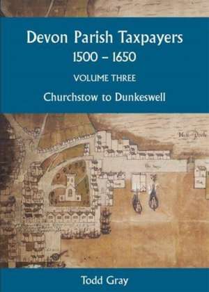 Devon Parish Taxpayers, 1500–1650: Volume Three – Churchstow to Dunkeswell de Todd Gray