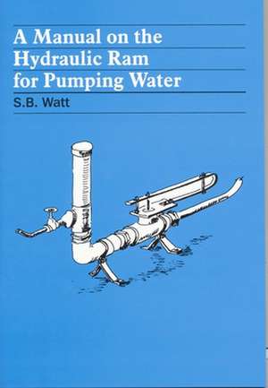 A Manual on the Hydraulic Ram for Pumping Water de Simon Watt