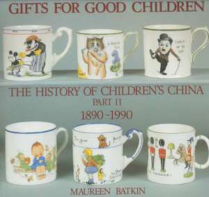 Gifts for Good Children Part Two - The History of: The History of Children's China 1890 - 1990 de Maureen Batkin