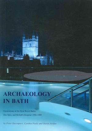 Archaeology in Bath: Excavations at the New Royal Baths (The Spa) and Bellott's Hospital 1998-1999 de Peter Davenport