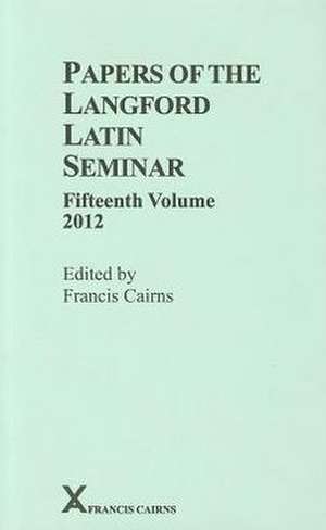 Papers of the Langford Latin Seminar, Fifteenth Volume, 2012 de Francis Cairns