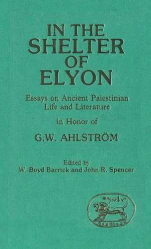 In the Shelter of Elyon: Essays on Ancient Palestinian Life and Literature de W. Boyd Barrick