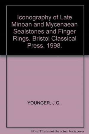 Iconography of Late Minoan and Mycenaean Sealstones and Finger Rings de J.G. Younger