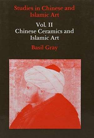 Studies in Chinese and Islamic Art, Volume II de Basil Gray