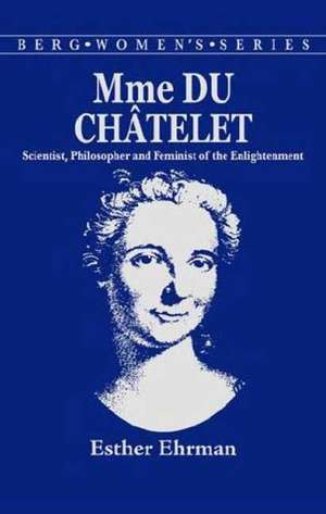 Madame Du Chatelet: Scientist, Philosopher and Feminist of the Enlightenment de Esther Ehrmen