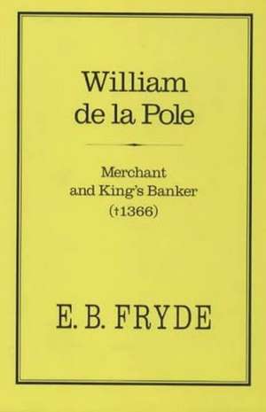 William de La Pole: Merchant and King's Banker (1366) de E. B. Fryde