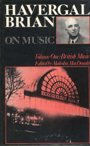 Havergal Brian on Music – Volume I: British Music de Havergal Brian