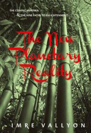 The New Planetary Reality: The Coming Avatara & the Nine Paths to Enlightenment de Imre Vallyon