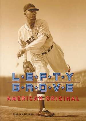 Lefty Grove: American Original de Jim Kaplan