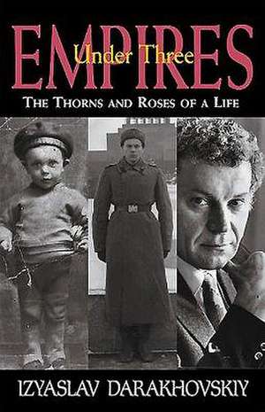 Under Three Empires: The Thorns and Roses of a Life de Darakovskiy Izyaslav