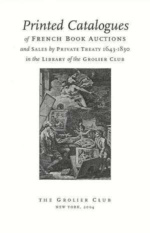 Printed Catalogues of French Book Auctions and Sales by Private Treaty 1643–1830 in the Library of the Grolier Club de Michael North