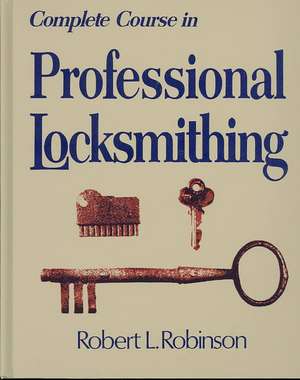 Complete Course in Professional Locksmithing (Professional/Technical Series, ) de Robert L Robinson