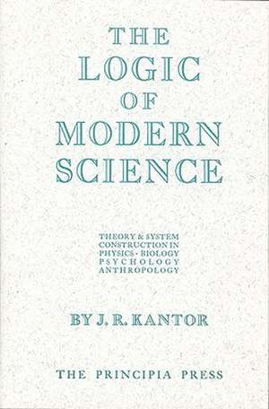 The Logic of Modern Science: An Interbehavioral Survey de J. R. Kantor