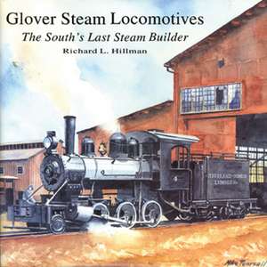 Glover Steam Locomotives: The South's Last Steam Builder de Richard L Hillman