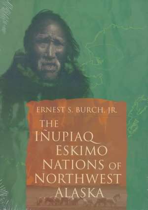 Inupiaq Eskimo Nations of Northwest Alaska de Ernest Burch, Jr.