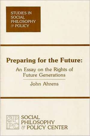 Preparing for the Future: An Essay on the Rights of Future Generations de John Ahrens