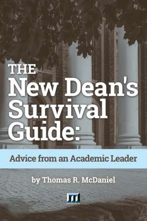 The New Dean's Survival Guide: Advice from an Academic Leader de Thomas R. McDaniel