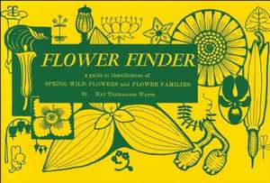 Flower Finder: A Guide to the Identification of Spring Wild Flowers and Flower Families East of the Rockies and North of the Smokies, de May T. Watts