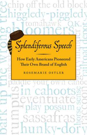 Splendiferous Speech: How Early Americans Pioneered Their Own Brand of English de Rosemarie Ostler