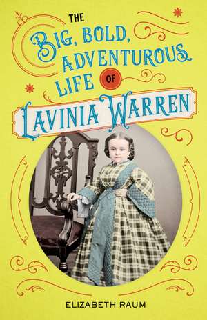 The Big, Bold, Adventurous Life of Lavinia Warren de Elizabeth Raum