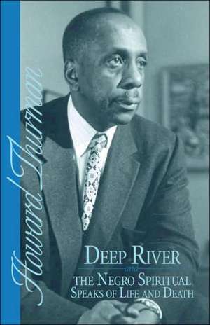 Deep River and the Negro Spiritual Speaks of Life and Death de Howard Thurman