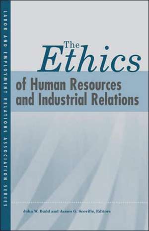 The Ethics of Human Resources and Industrial Relations de John W. Budd