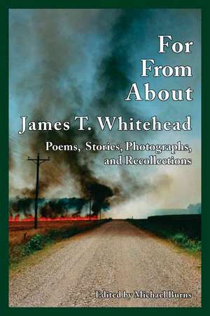 For, From, About James T. Whitehead: Poems, Stories, Photographs, and Recollections de Michael Burns