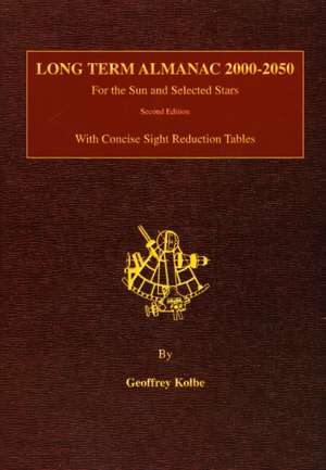 Long Term Almanac 2000-2050: For the Sun and Selected Stars with Concise Sight Reduction Tables, 2nd Edition de Geoffrey Kolbe