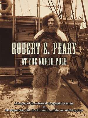 Robert E. Peary at the North Pole: A Report to the National Geographic Society by the Foundation for the Promotion of the Art of Navigation de Thomas D. Davies