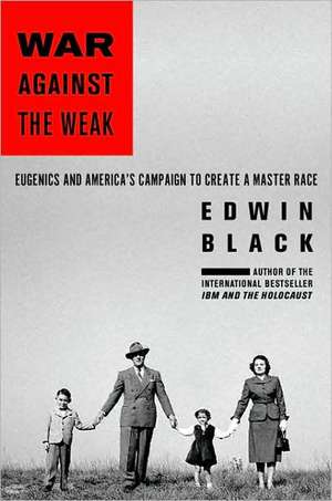 War Against the Weak: Eugenics and America's Campaign to Create a Master Race