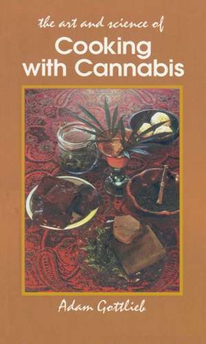 Cooking with Cannabis: The Most Effective Methods of Preparing Food and Drink with Marijuana, Hashish, and Hash Oil Third Edition de Adam Gottlieb