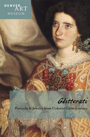 Companion to Glitterati: Portraits and Jewelry from Colonial Latin America at the Denver Art Museum de Donna Pierce