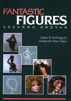 Fantastic Figures: Ideas & Techniques Using the New Clays- Print on Demand Edition de Susanna Oroyan