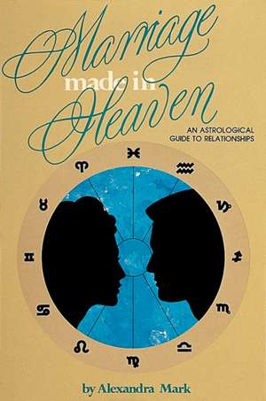 Marriage Made in Heaven: An Astrological Guide to Relationships de Alexandra Mark