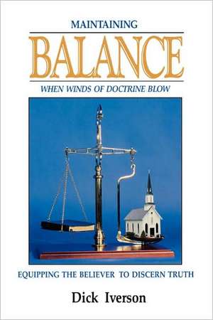 Maintaining Balance: Equipping the Believer to Discern Truth de Dick Iverson