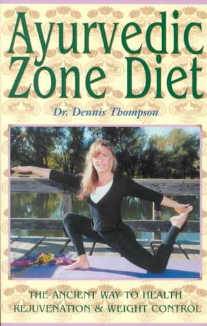 Ayurvedic Zone Diet: The Ancient Way to Health Rejuvenation & Weight Control de Dennis Thompson