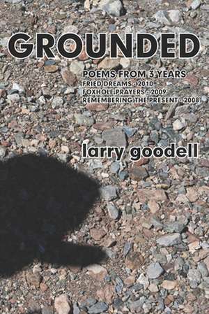 Grounded: Poems from 3 Years - 2008 to2010 de Larry Goodell