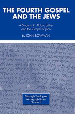 Fourth Gospel and the Jews: A Study in R. Akiba, Esther, and the Gospel of John de John Bowman