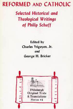 Reformed and Catholic: Selected Historical and Theological Writings of Philip Schaff de Philip Schaff