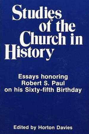 Studies of the Church in History: Essays Honoring Robert S. Paul on His Sisty-Fifth Birthday de Horton Davies