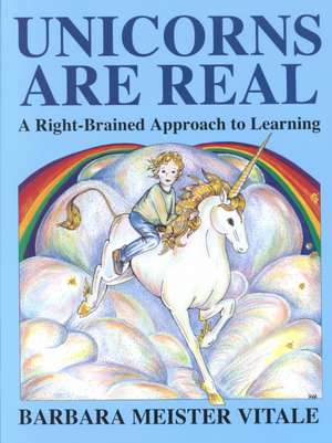 Unicorns Are Real: A Right-Brained Approach to Learning de Barbara Meister Vitale