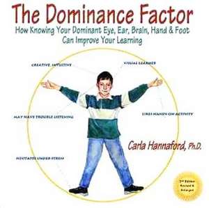 The Dominance Factor: How Knowing Your Dominant Eye, Ear, Brain, Hand & Foot Can Improve Your Learning de Carla Hannaford PhD